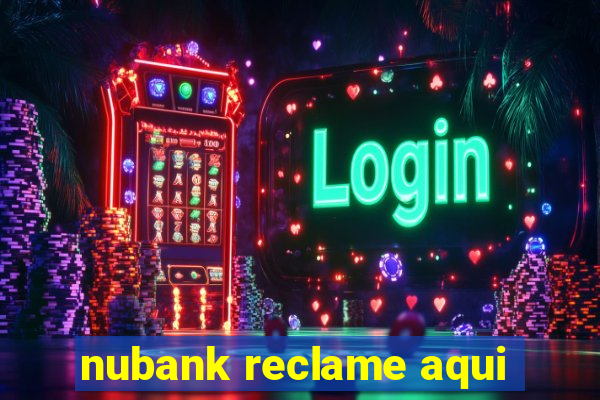 nubank reclame aqui